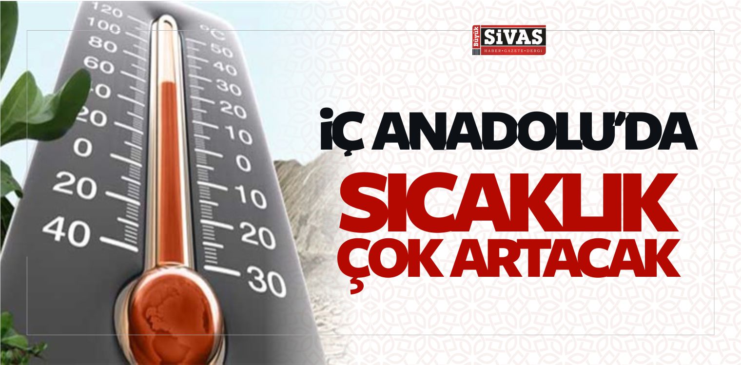 İç Anadolu’da Sıcaklık Çok Artacak