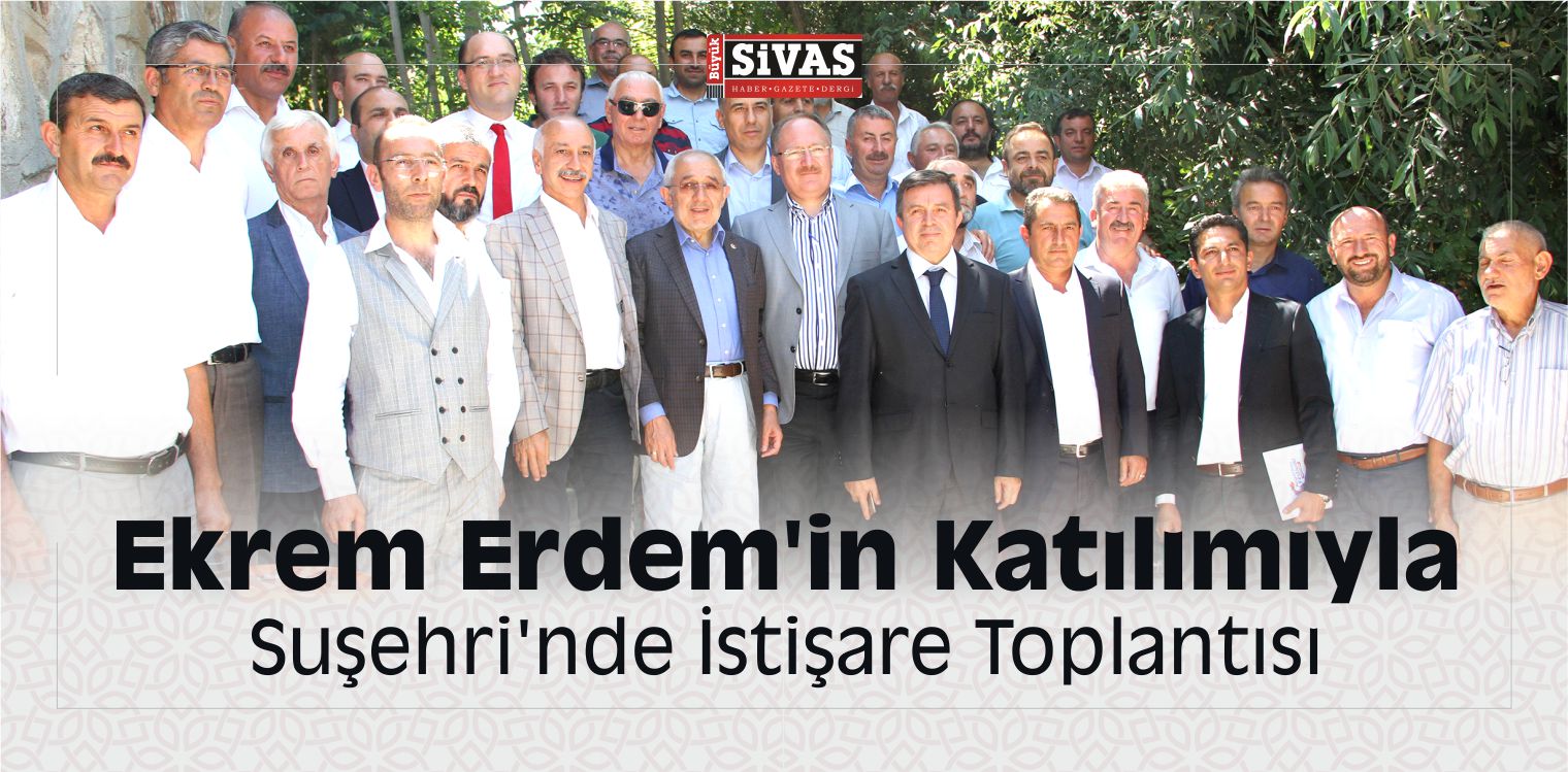 Ekrem Erdem’in Katılımıyla Suşehri’nde istişare Toplantısı