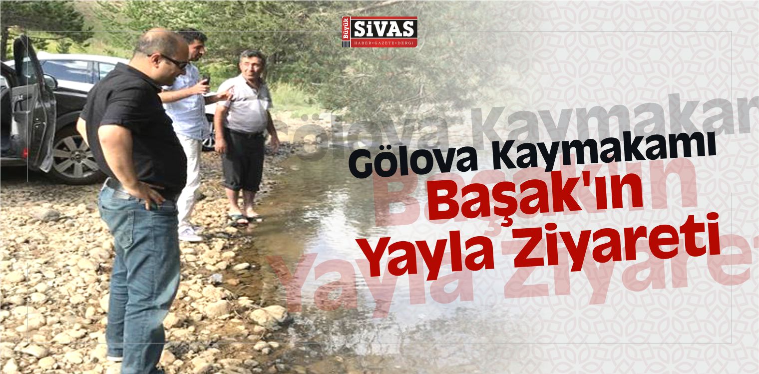 Gölova Kaymakamı Başak’ın Yayla Ziyareti