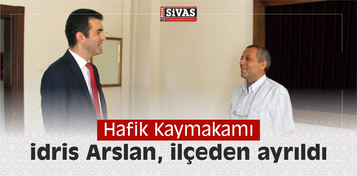 Hafik Kaymakamı idris Arslan, ilçeden ayrıldı