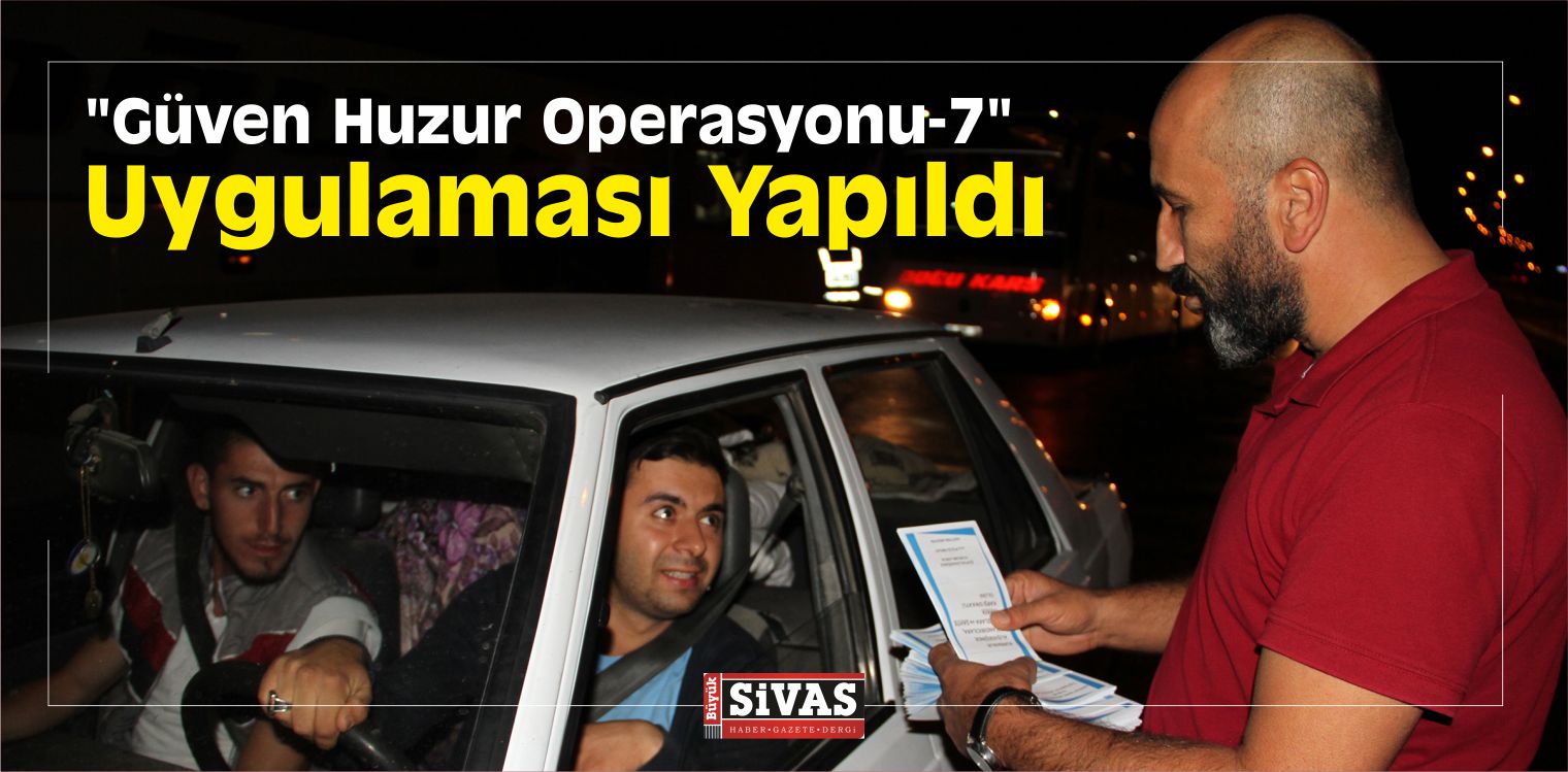 Sivas’ta “Güven Huzur Operasyonu-7” Uygulaması