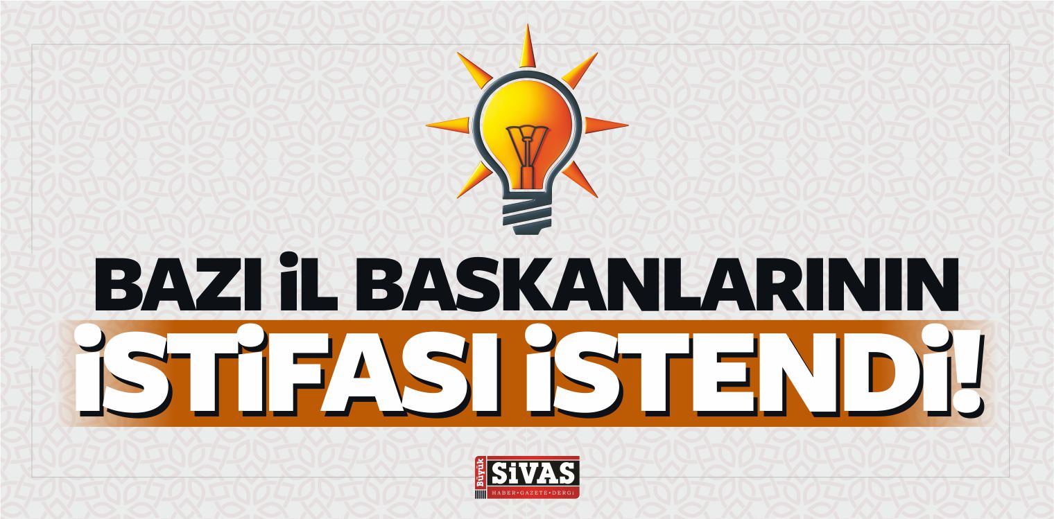 AK Parti’de O il Başkanlarının istifası isteniyor…