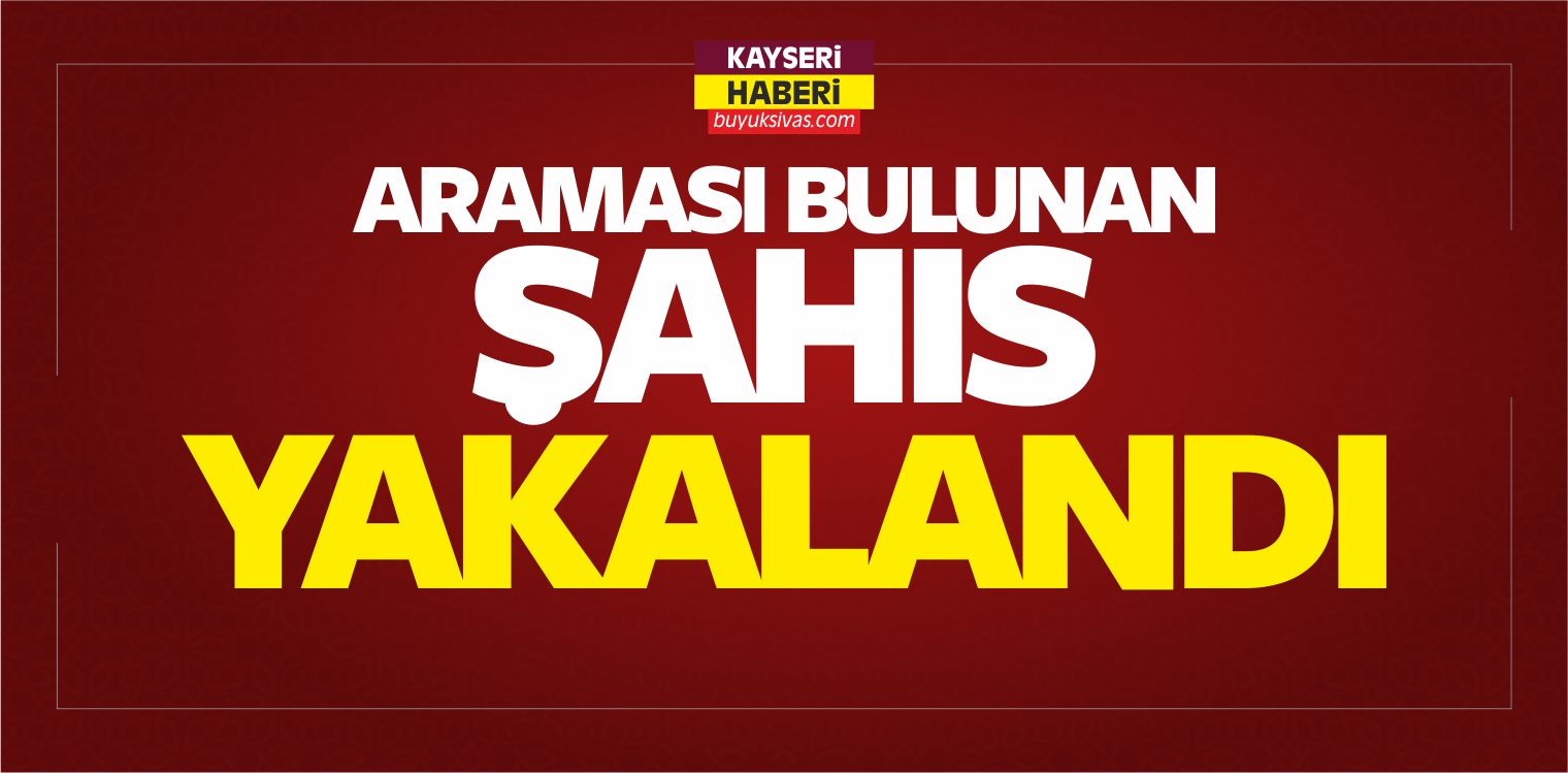Kayseri’de Araması Bulunan Şahıs Yakalandı