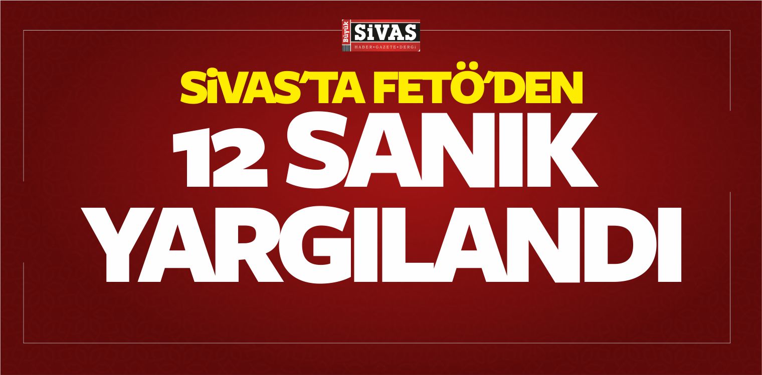 Sivas’ta FETÖ’den 12 Sanık Hakim Karşısına Çıktı