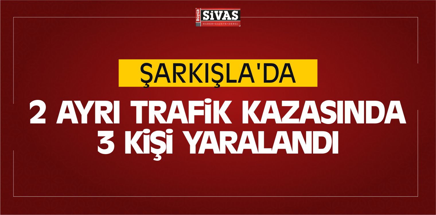Şarkışla’da 2 Ayrı Trafik Kazasında 3 Kişi Yaralandı