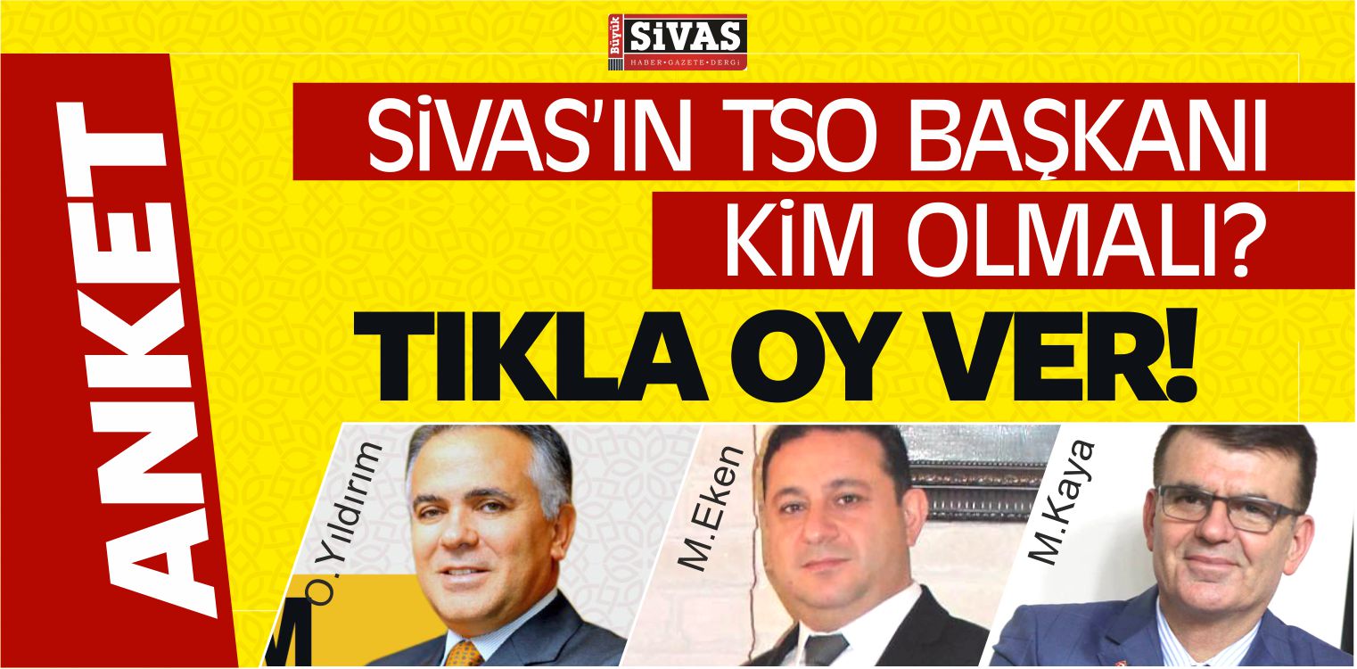 Sivas’ın TSO Başkanı Kim Olmalı? Anket Başladı