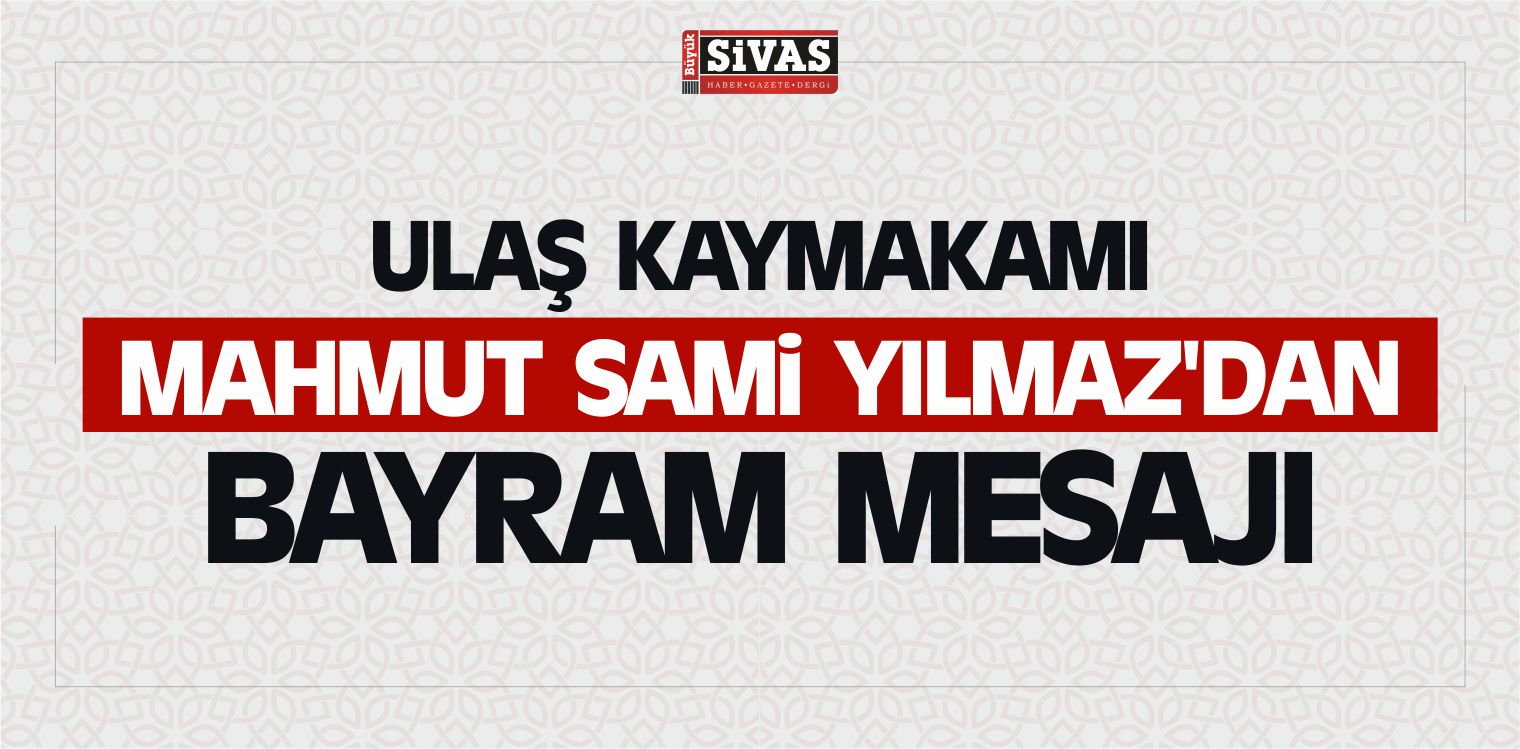Ulaş Kaymakamı Mahmut Sami Yılmaz’dan Bayram Mesajı