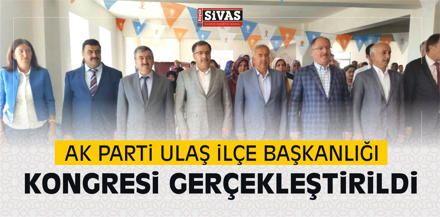 AK Parti Ulaş ilçe Başkanlığı Kongresi Gerçekleştirildi