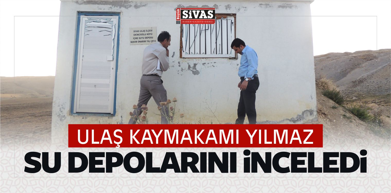 Ulaş Kaymakamı Yılmaz Su Depolarını İnceledi