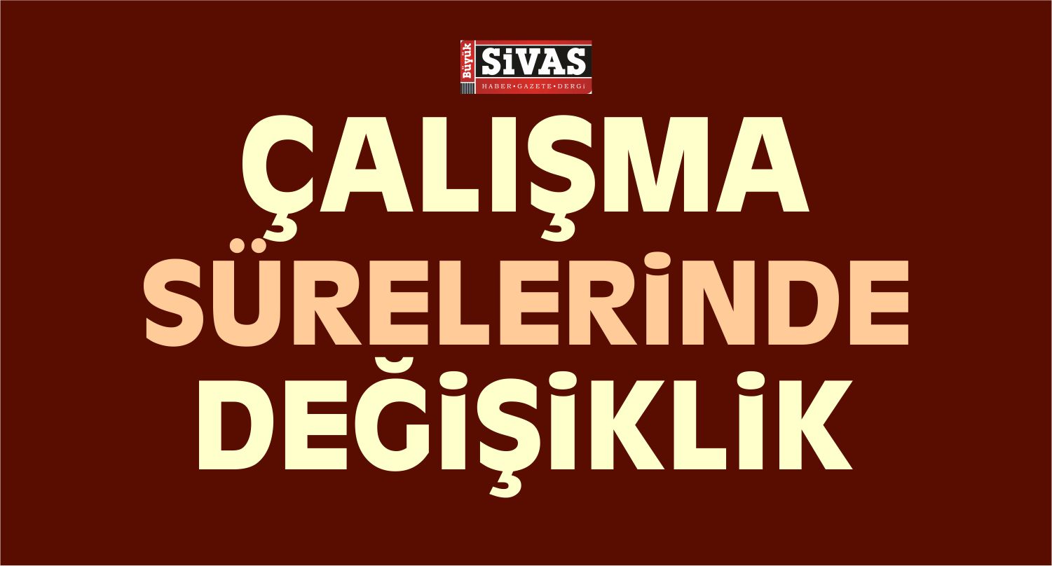 Çalışma Sürelerinde Flaş Değişiklik