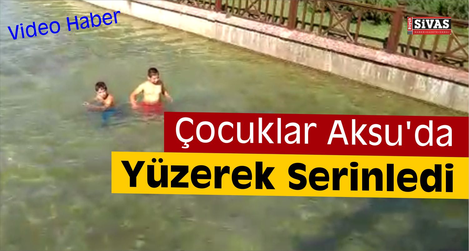 Çocuklar Sivas’ta Aksu’ya Girerek Serinledi
