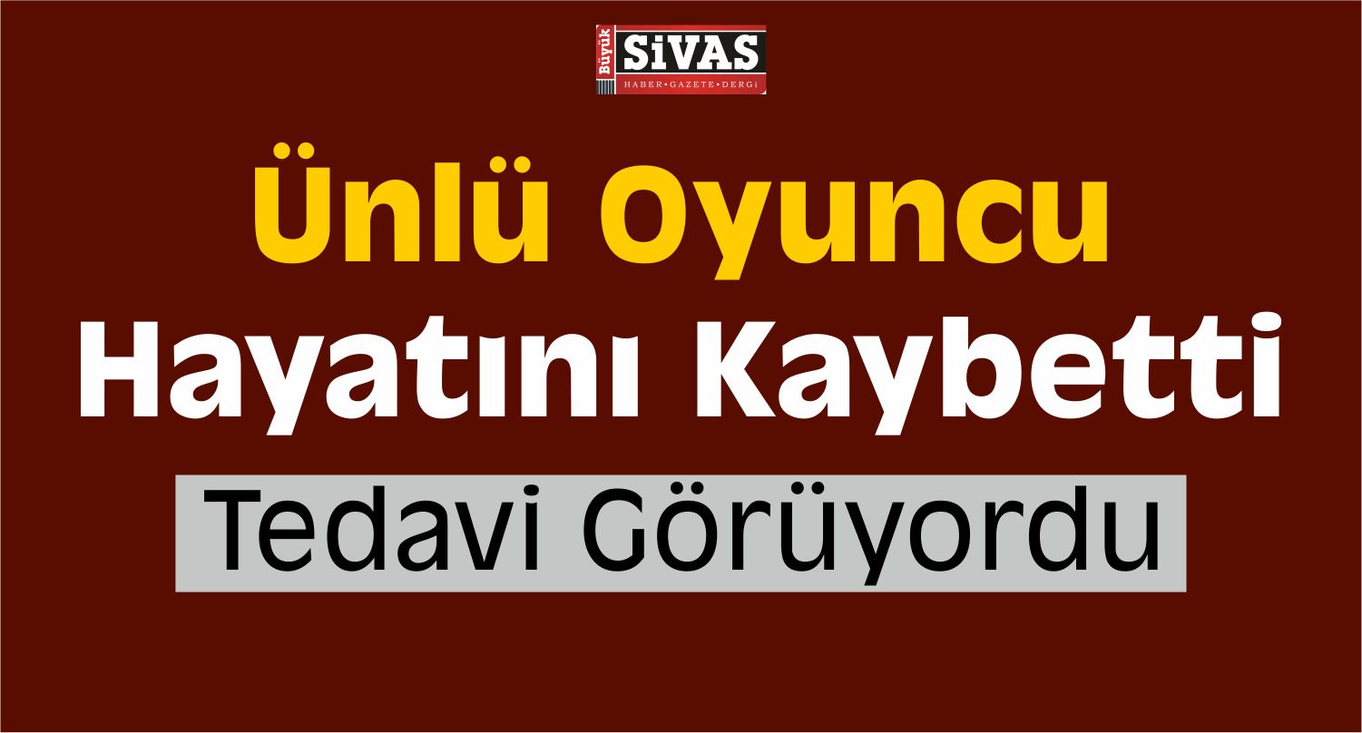 Ünlü Oyuncu Hayatını Kaybetti