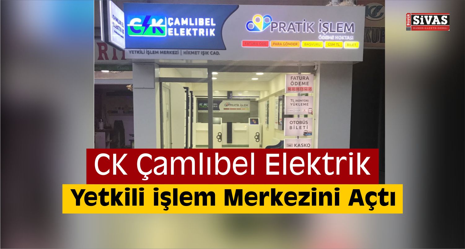 CK Çamlıbel Elektrik, Sivas’ta Yetkili İşlem Merkezini Açtı