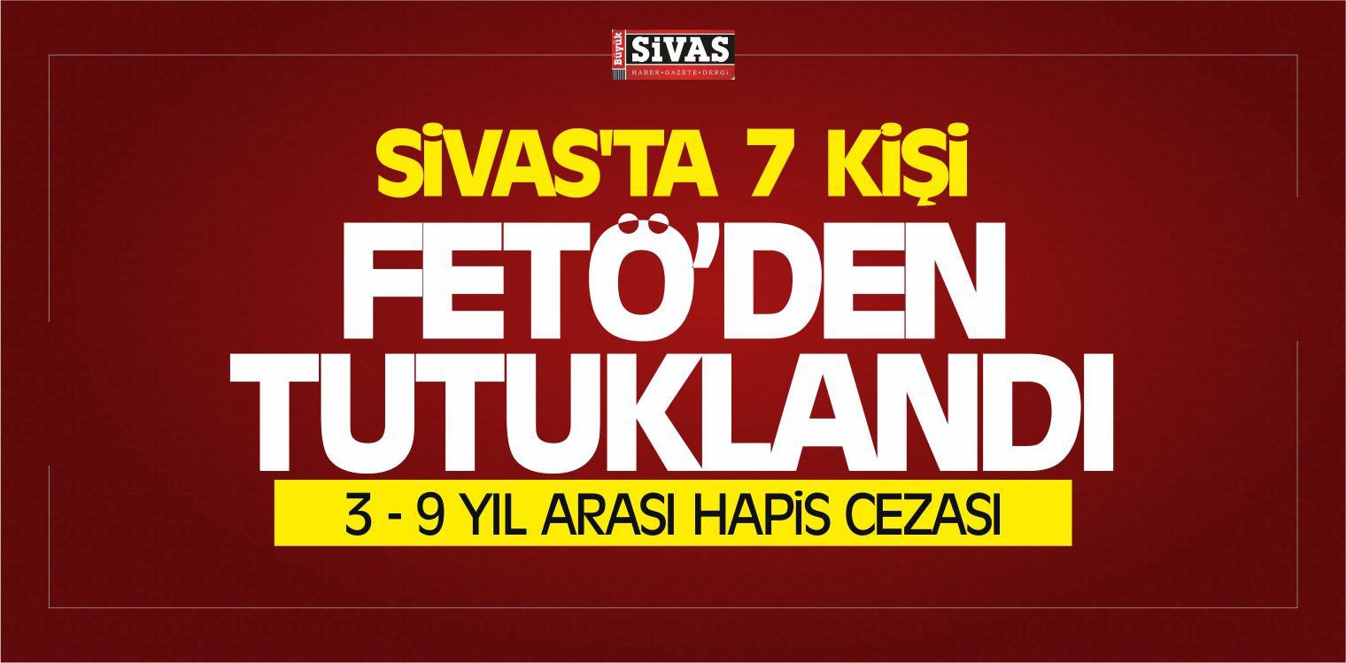 Sivas’ta 7 Kişiye FETÖ’den Hapis Cezaları Verildi