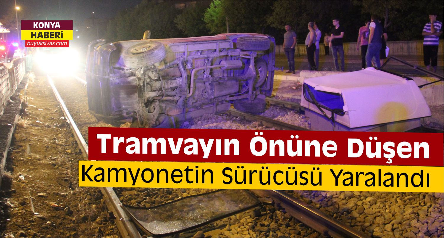 Konya’da Kamyonet Tramvay Yoluna Düştü: 1 Yaralı