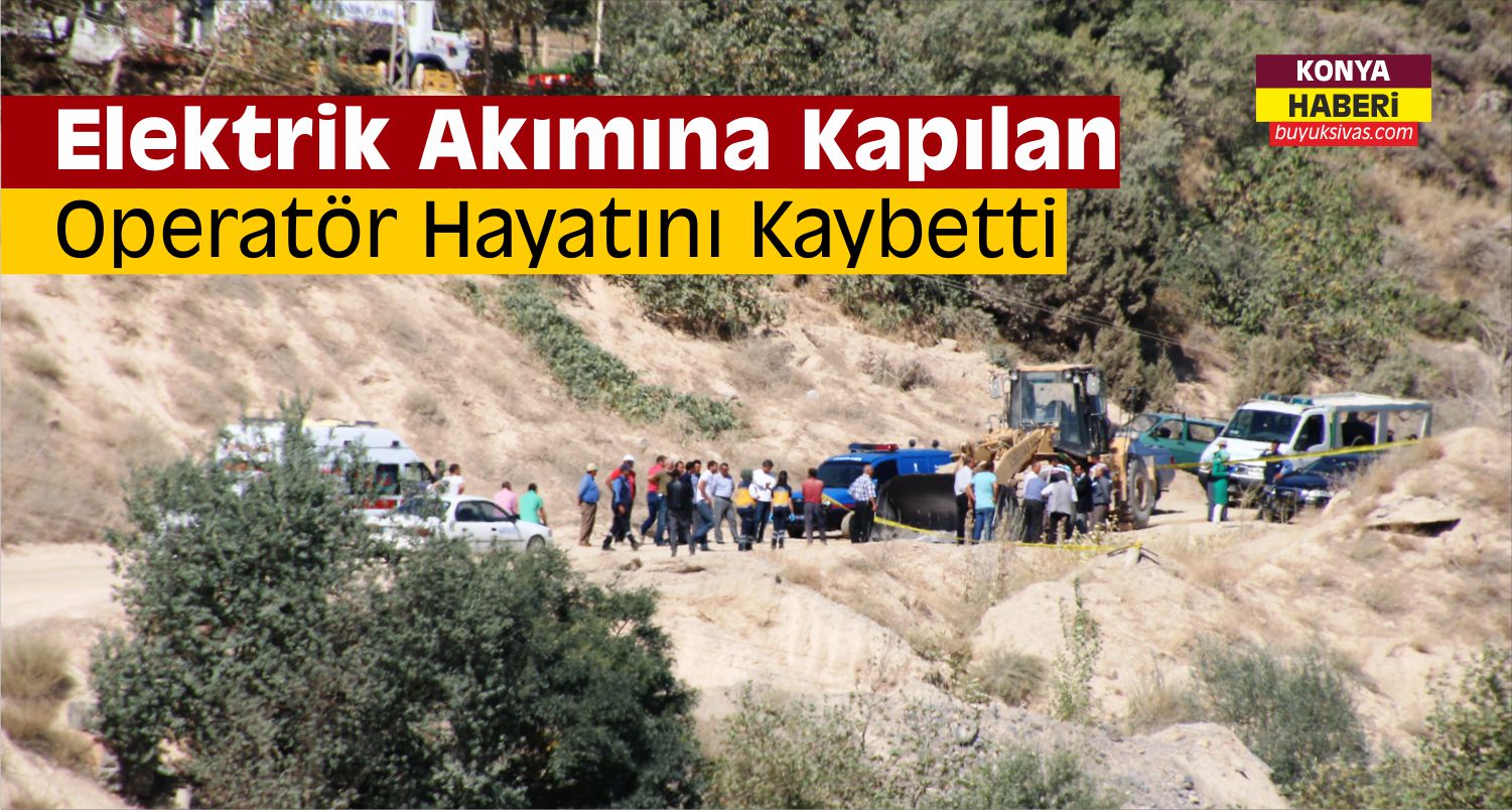 Konya’da Elektrik Akımına Kapılan Operatör Öldü