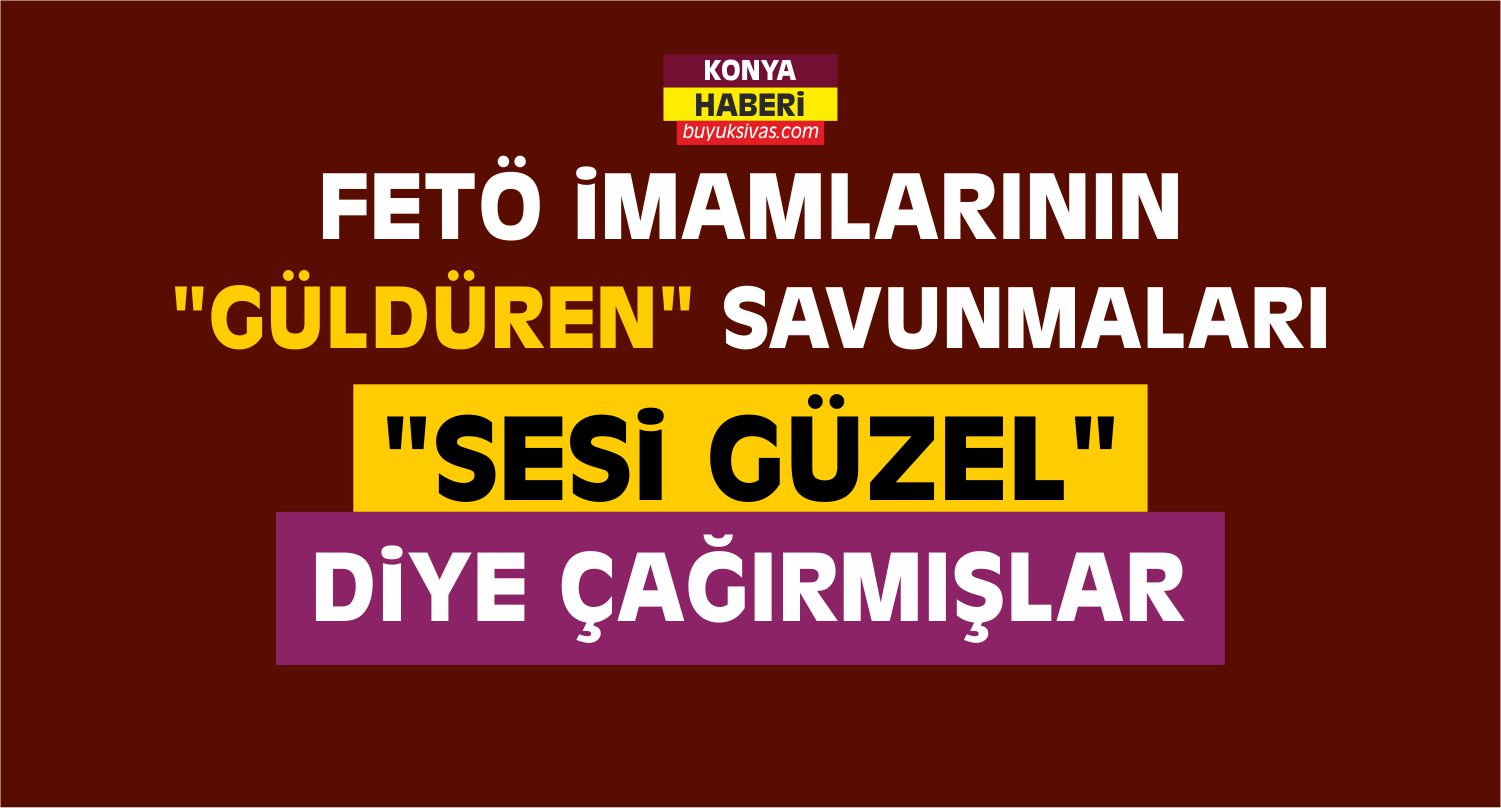 Konya’da FETÖ İmamlarının Güldüren Savunmaları
