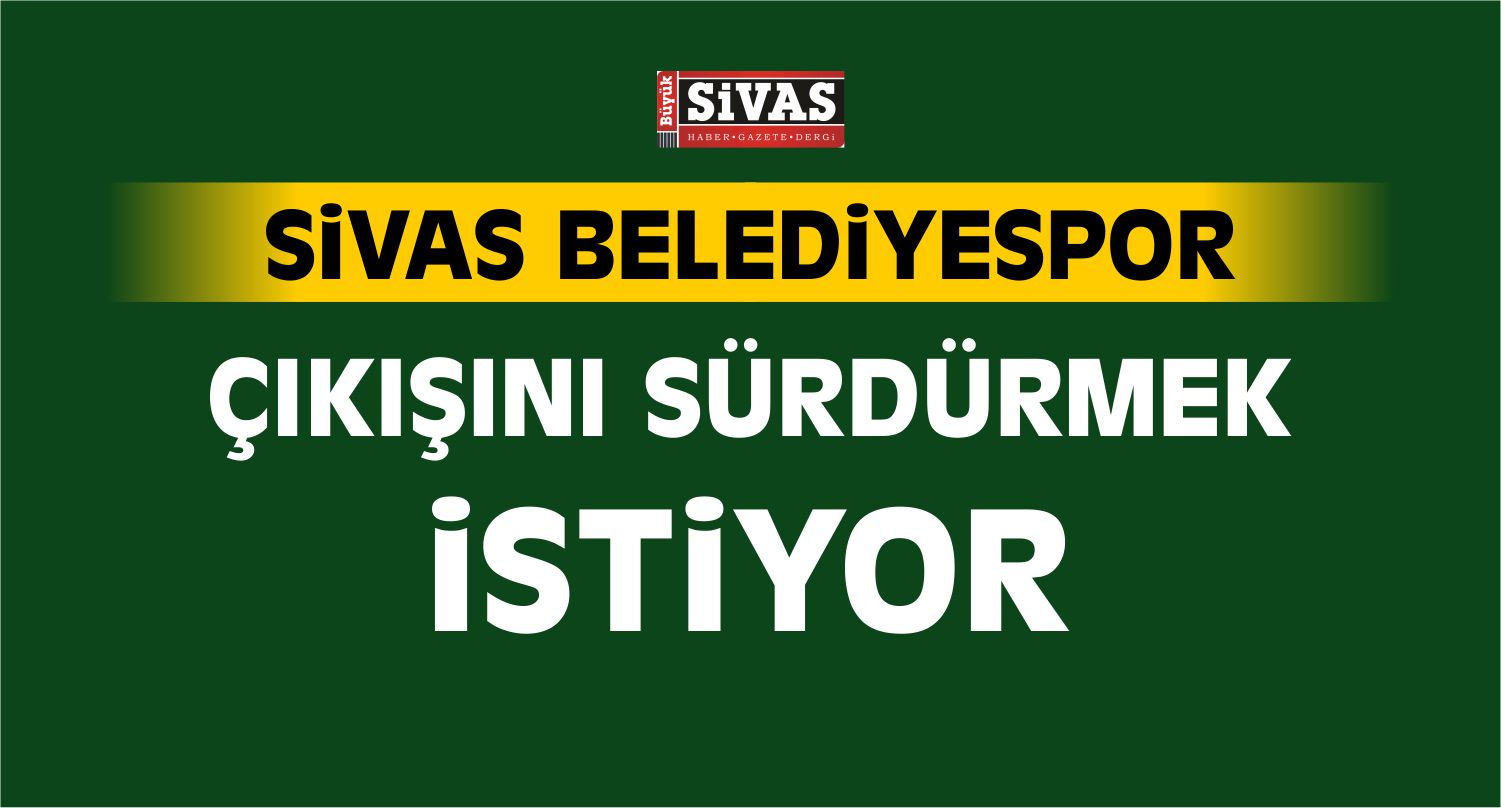 Sivas Belediyespor Çıkışını Sürdürmek İstiyor