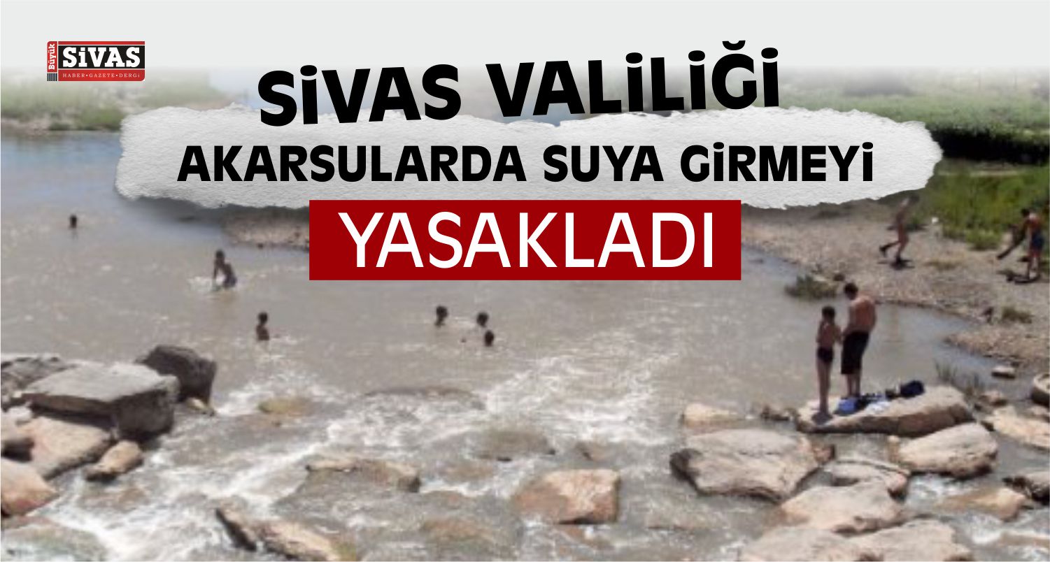 Sivas Valiliği Baraj ve Göletlerde Suya Girmeyi Yasakladı