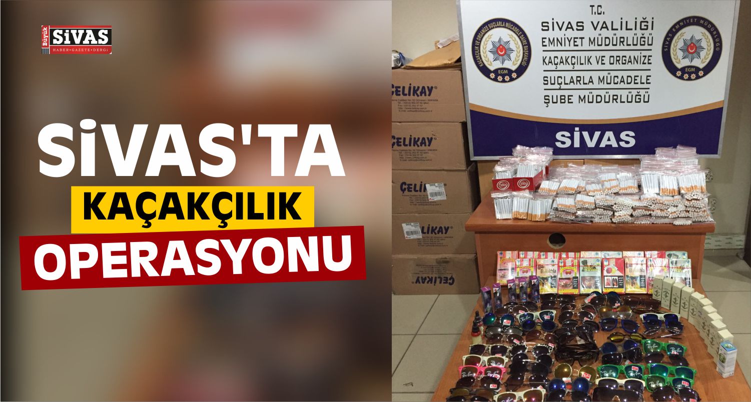 Sivas’ta Kaçakçılık Operasyonu