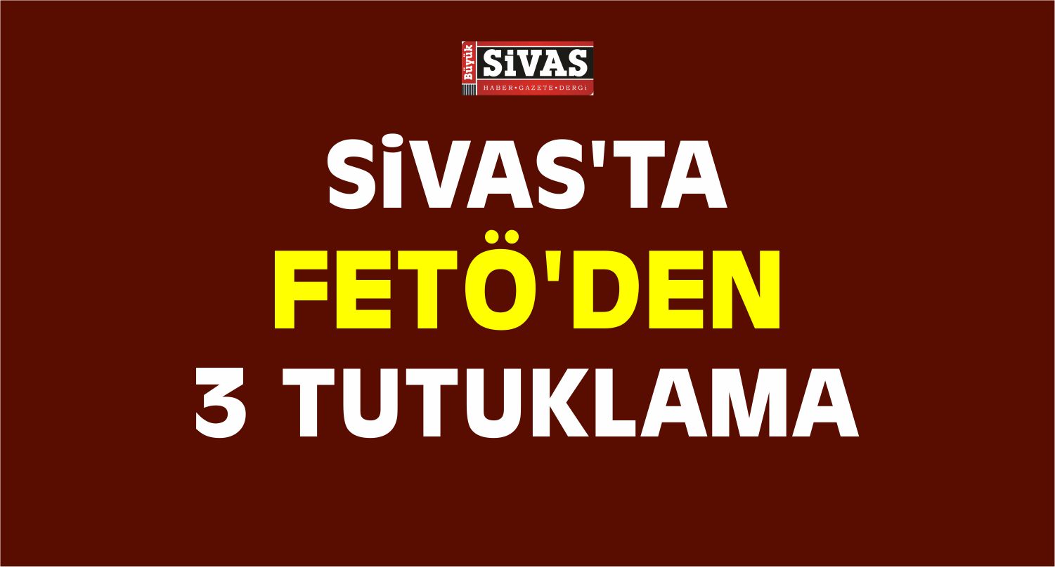 Sivas’taki FETÖ/PDY Operasyonu