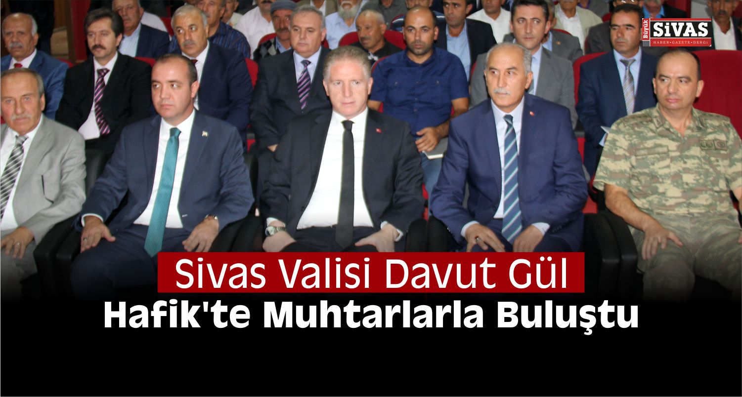 Vali Gül, Hafik'te Muhtarlarla Bir Araya Geldi