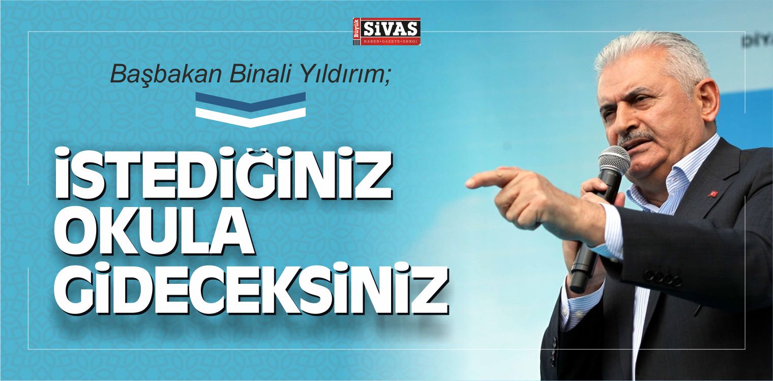 Başbakan Yıldırım “istediğiniz Okula Gideceksiniz”