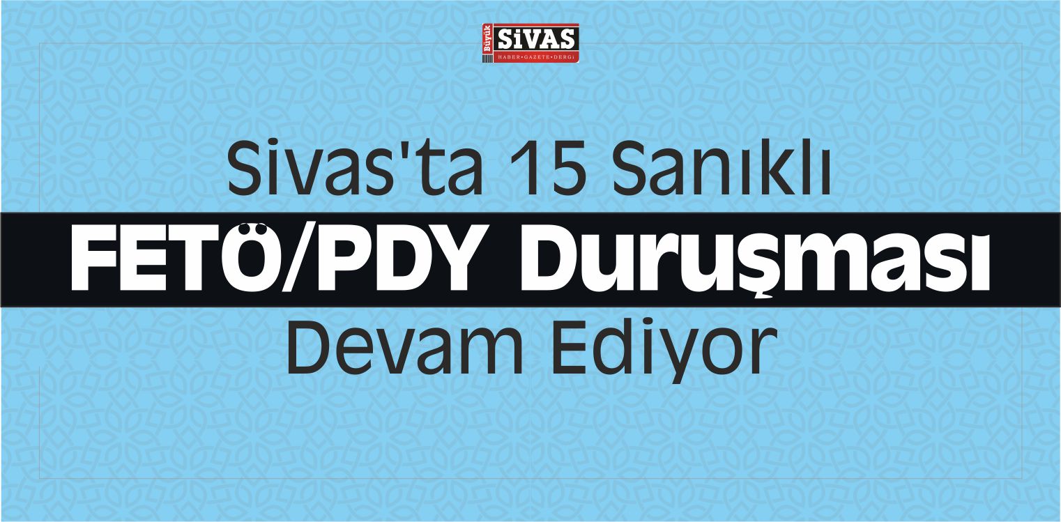 Sivas’ta 15 Sanıklı FETÖ/PDY Duruşması Devam Ediyor