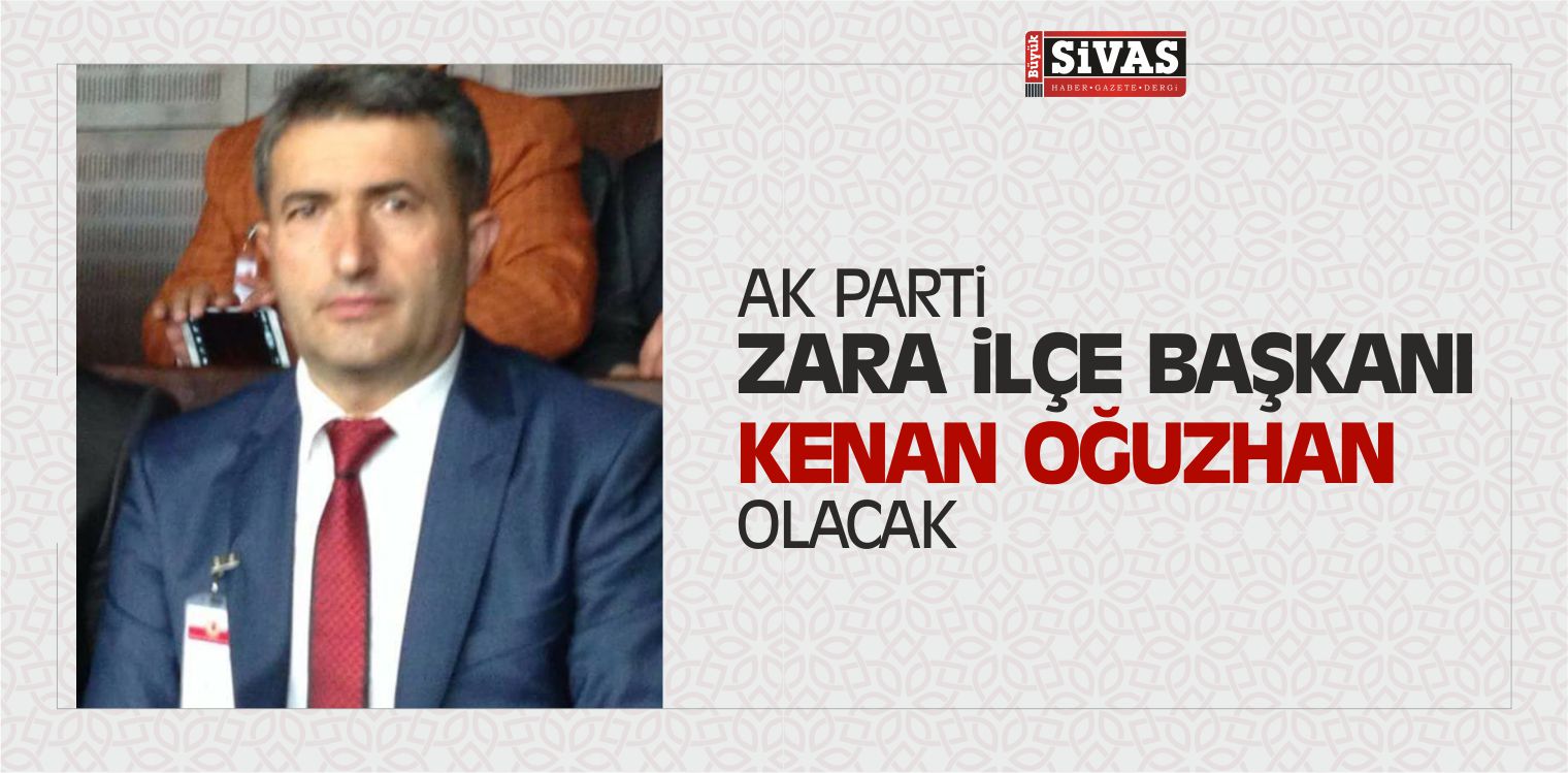 AK Parti Zara ilçe Başkanı Kenan Oğuzhan Olacak