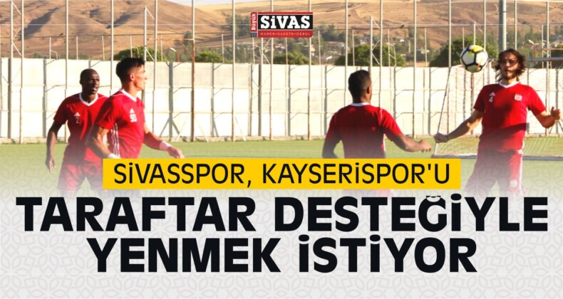 Demir Grup Sivasspor, Kayserispor’u Taraftar Desteğiyle Yenmek istiyor