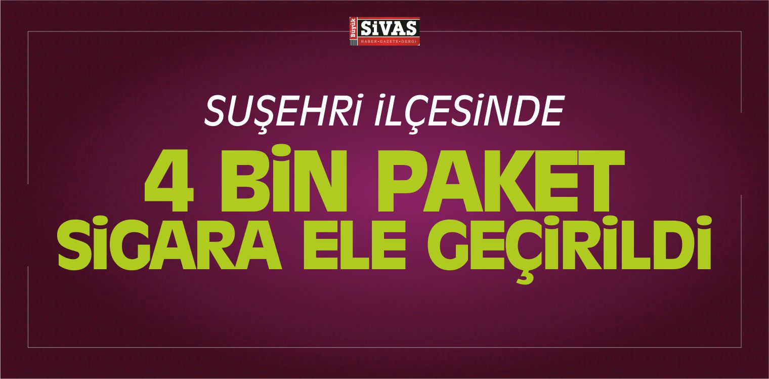 Suşehri İlçesinde 4 Bin Paket Sigara Ele Geçirildi