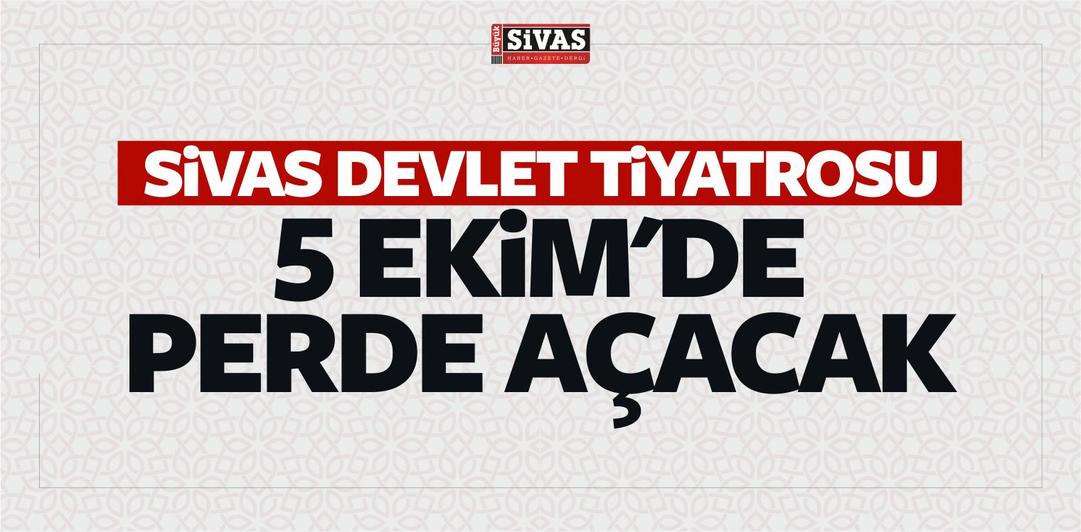 Sivas Devlet Tiyatrosu 5 Ekim’de Perde Açacak