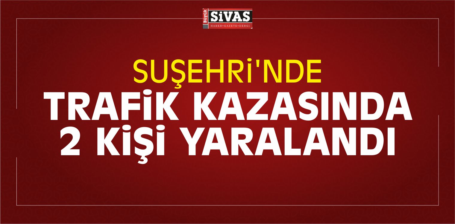 Suşehri’nde Trafik Kazasında 2 Kişi Yaralandı