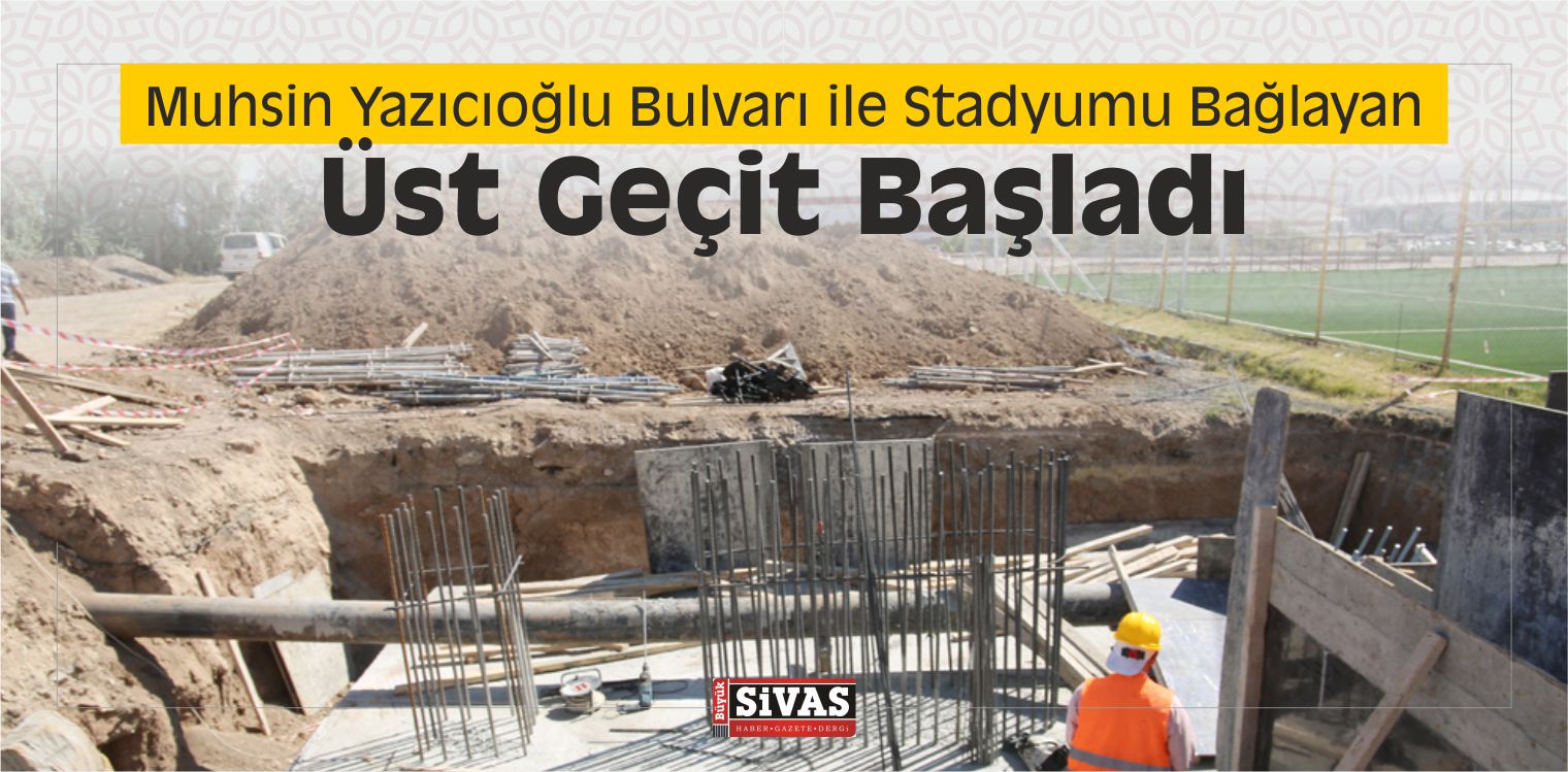 Muhsin Yazıcıoğlu Bulvarı ile Stadyumu Bağlayan Üst Geçit Başladı