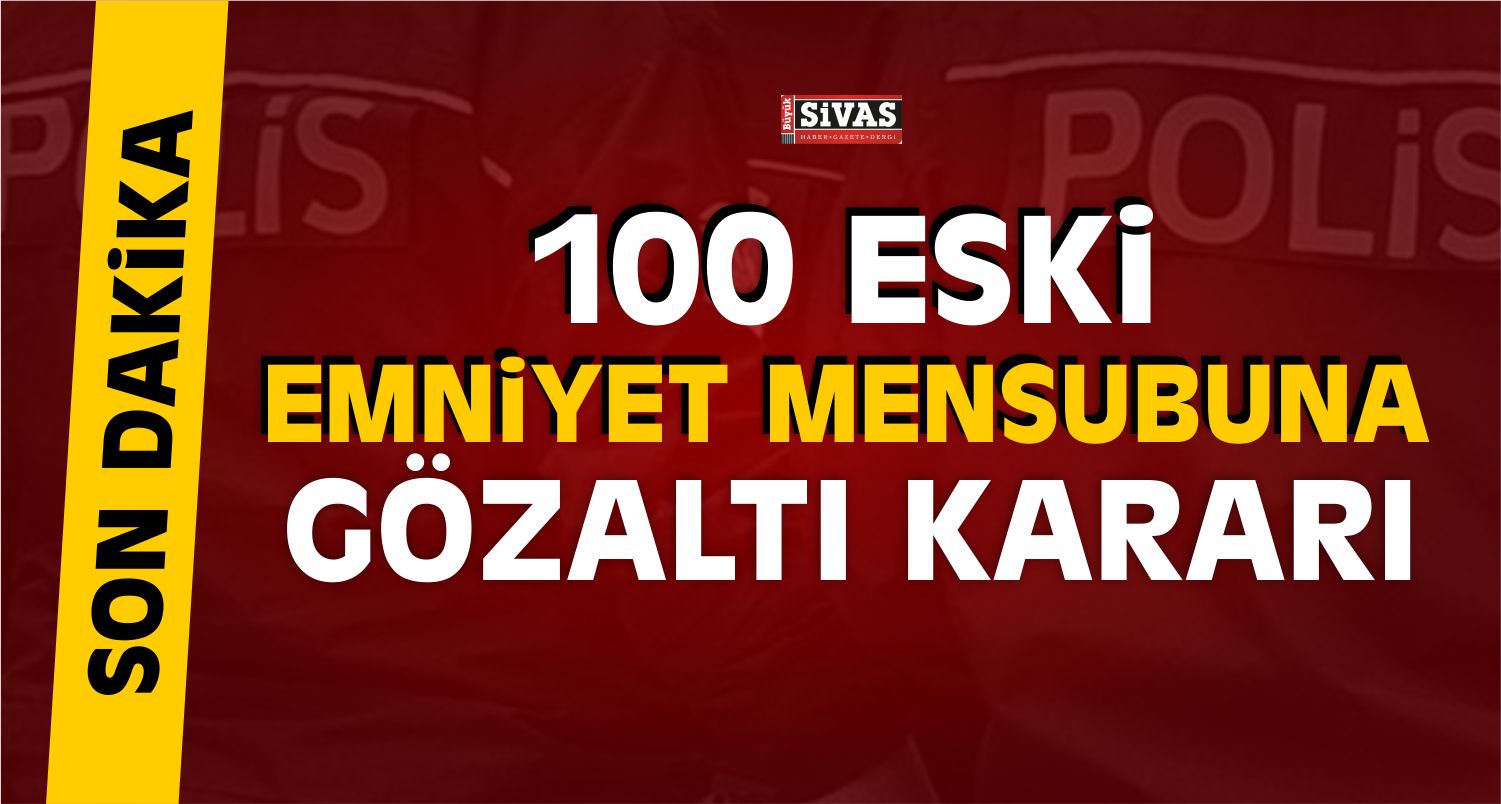 100 Eski Emniyet Mensubu Gözaltı