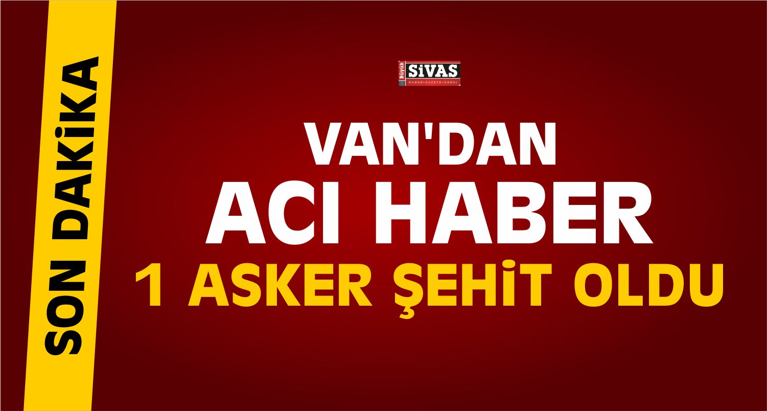Van’dan Kahreden Haber: 1 Asker Şehit Oldu!
