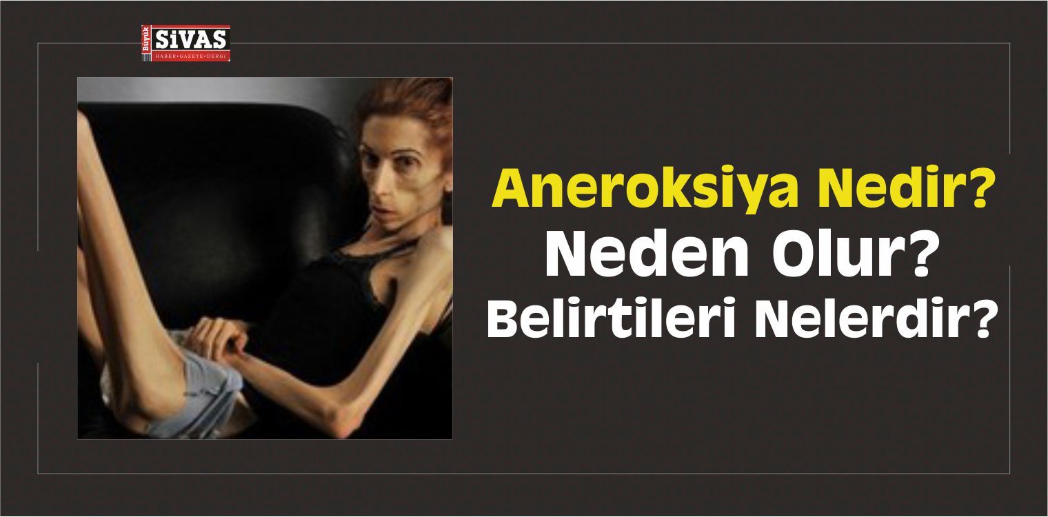 Aneroksiya Nedir? Aneroksiya Belirtileri Nelerdir?