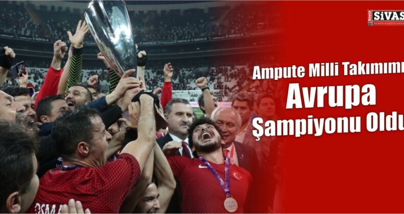 Ampute Milli Takımımız Avrupa Şampiyonu Oldu