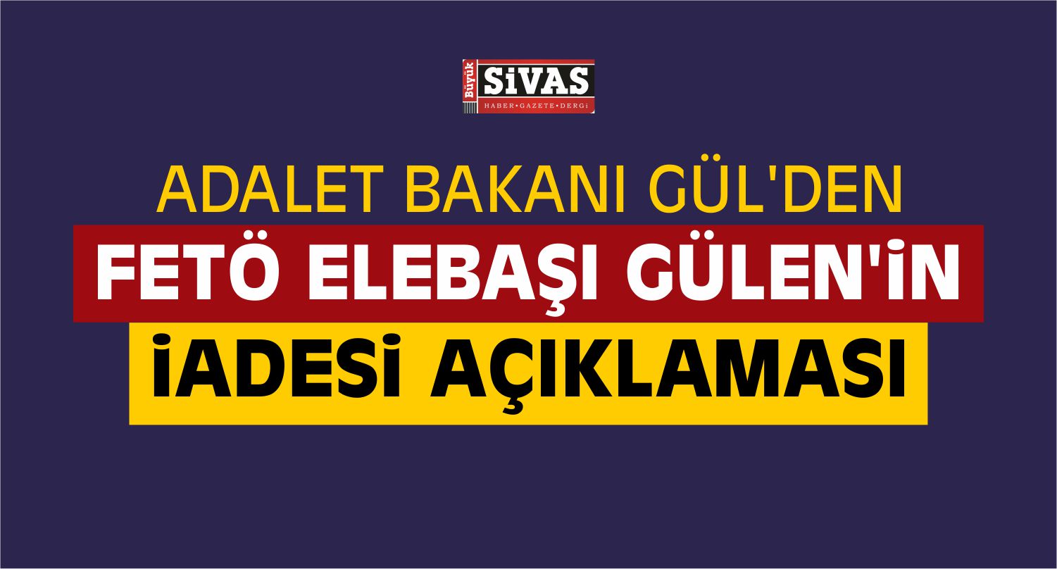 Bakan’dan Flaş FETÖ Elebaşı ‘Gülen’ Açıklaması!