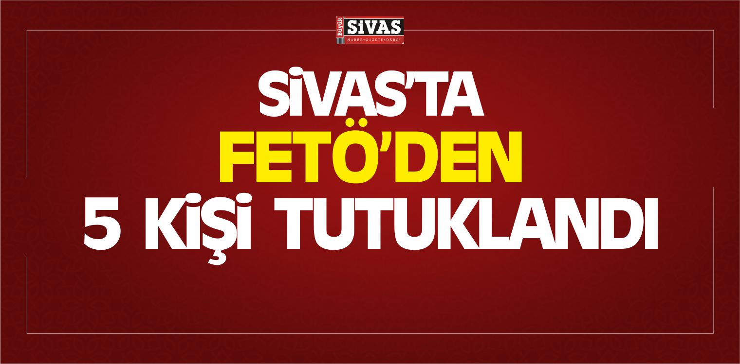 Sivas’ta FETÖ/PDY’den 8 Askerden 5’i Tutuklandı