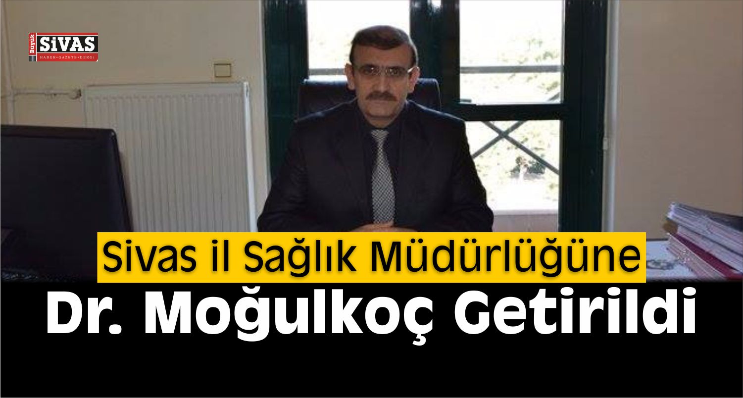 Sivas il sağlık müdürü Selçuk Moğulkoç