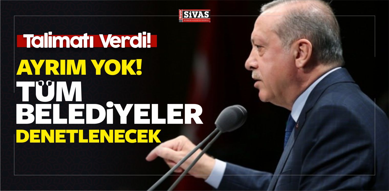 Erdoğan Açıkladı! Tüm Belediyeler Tek Tek Denetlenecek!