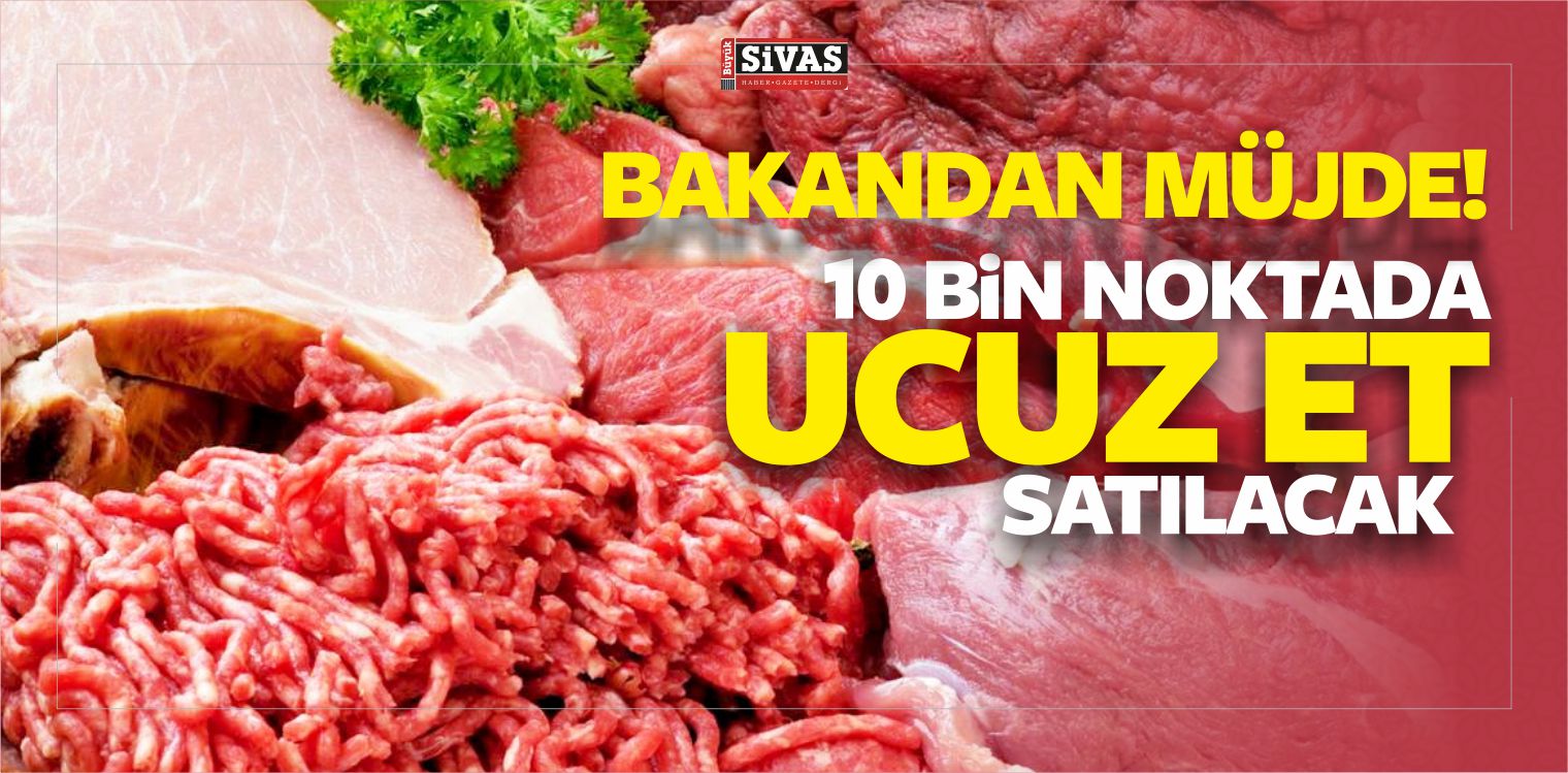 Bakan Müjdeyi Verdi! 10 Bin Noktada Ucuz Et Satılacak