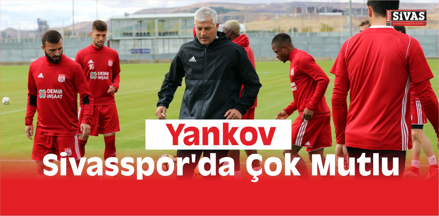 Yankov, Sivasspor’da Çok Mutlu