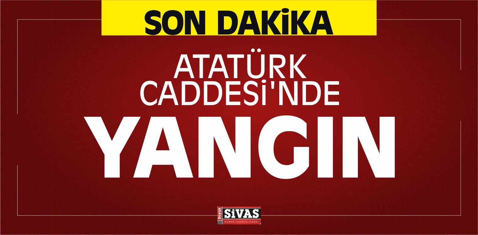 Sivas’ta Atatürk Caddesi’nde Yangın Hasara Yol Açtı