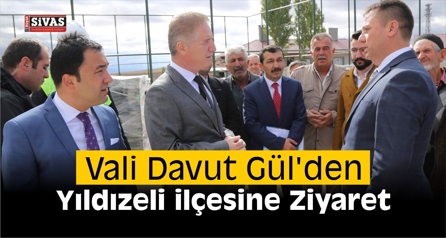 Vali Gül’den Yıldızeli İlçesine Ziyaret