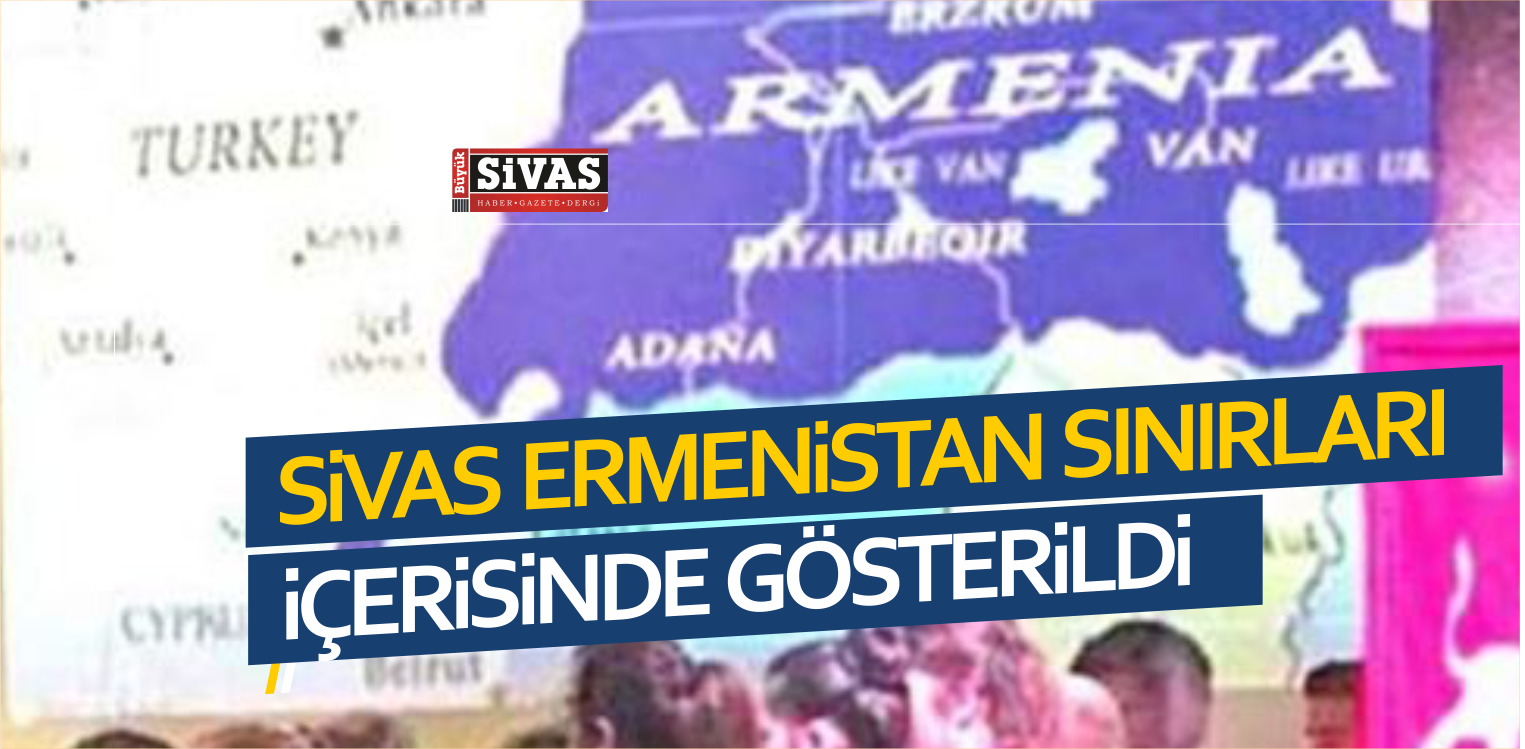 Skandal! Sivas, Ermenistan Sınırları İçerisinde Gösterildi