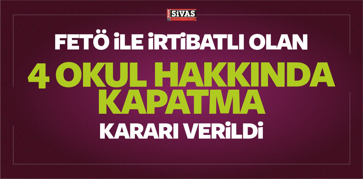 FETÖ ile İrtibatlı Olan 4 Okul Hakkında Kapatma Kararı Verildi