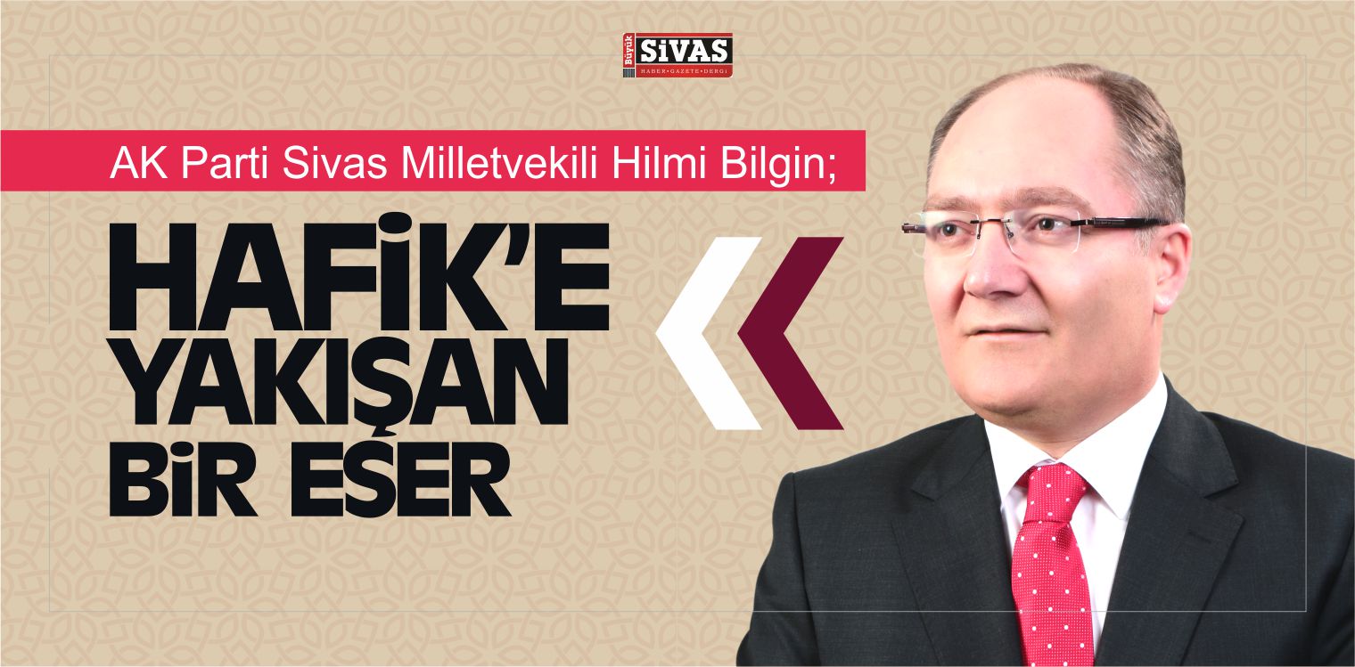 Milletvekili Bilgin, “Hafik ve Hemşerilerimize Yakışan Bir Eser”