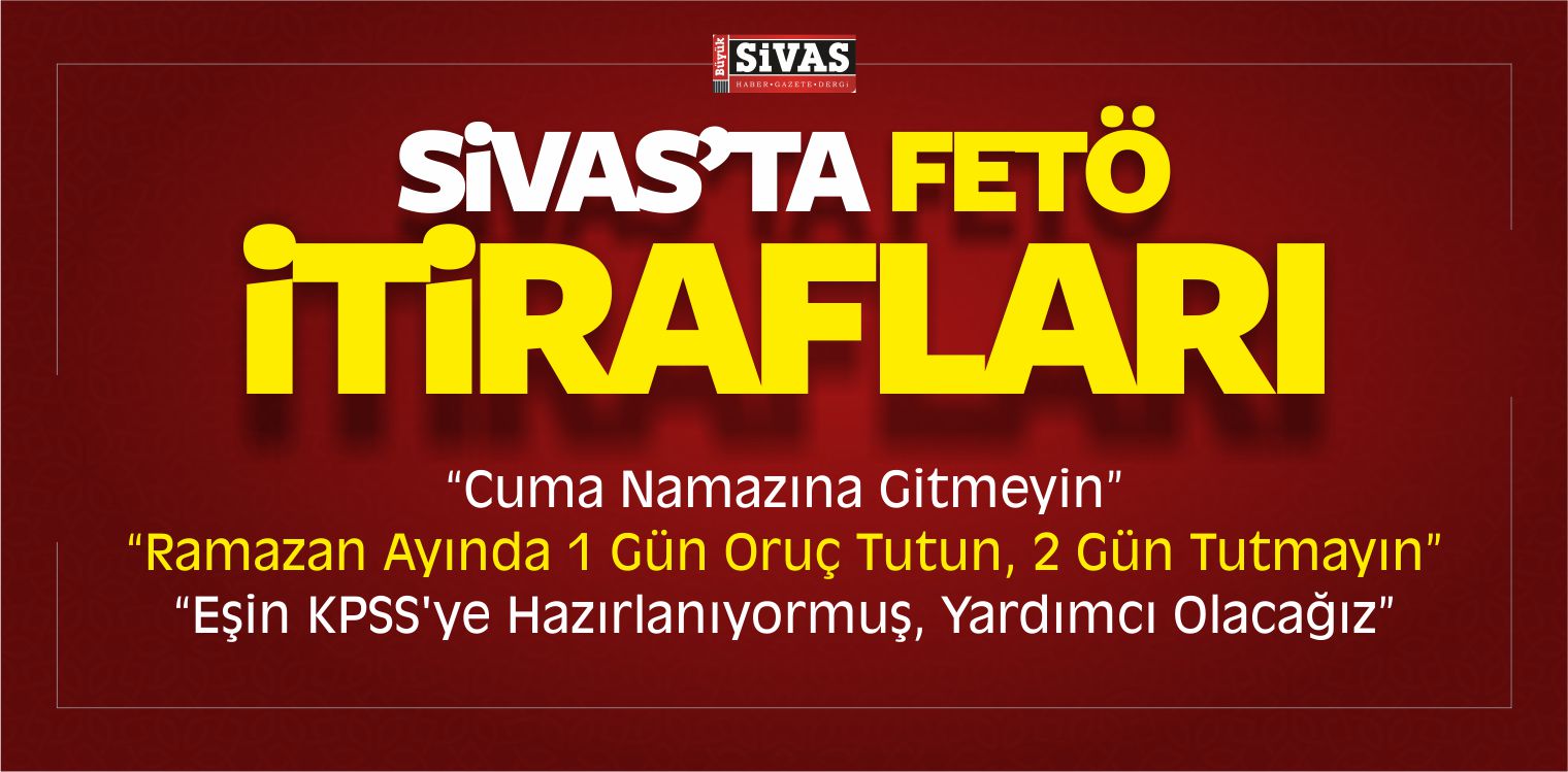 Sivas’ta FETÖ İtirafları “Cuma Namazına Gitmeyin”